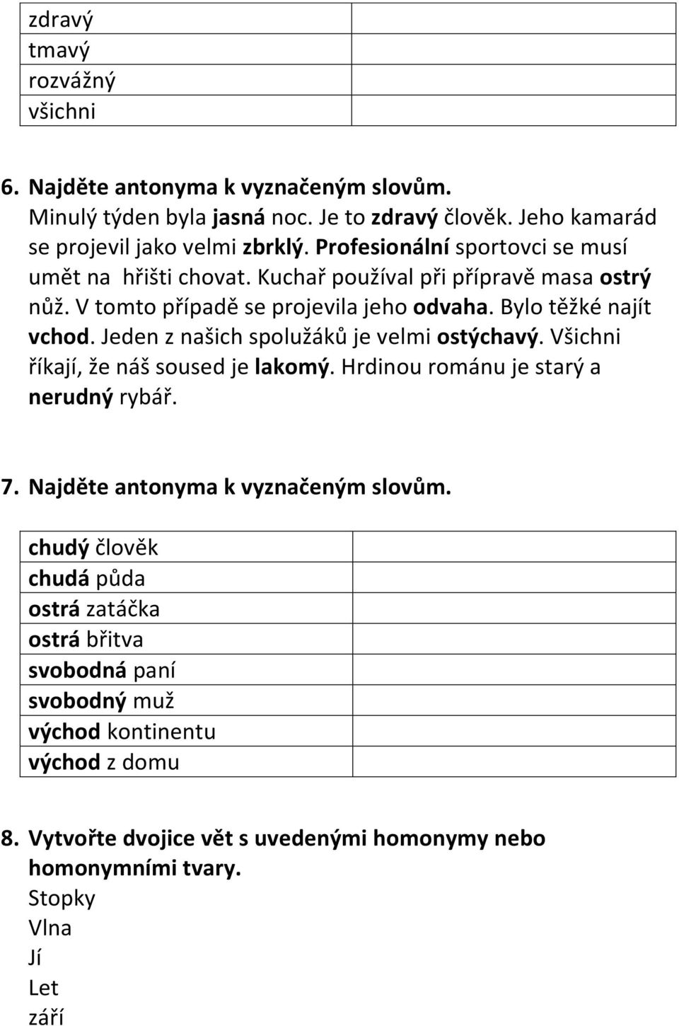 Jeden z našich spolužáků je velmi ostýchavý. Všichni říkají, že náš soused je lakomý. Hrdinou románu je starý a nerudný rybář. 7. Najděte antonyma k vyznačeným slovům.