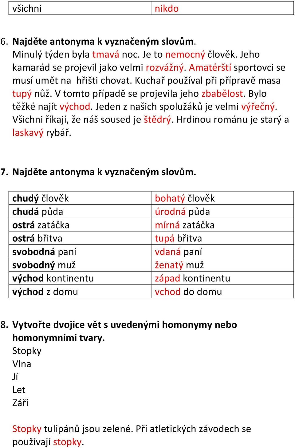 Jeden z našich spolužáků je velmi výřečný. Všichni říkají, že náš soused je štědrý. Hrdinou románu je starý a laskavý rybář. 7. Najděte antonyma k vyznačeným slovům.