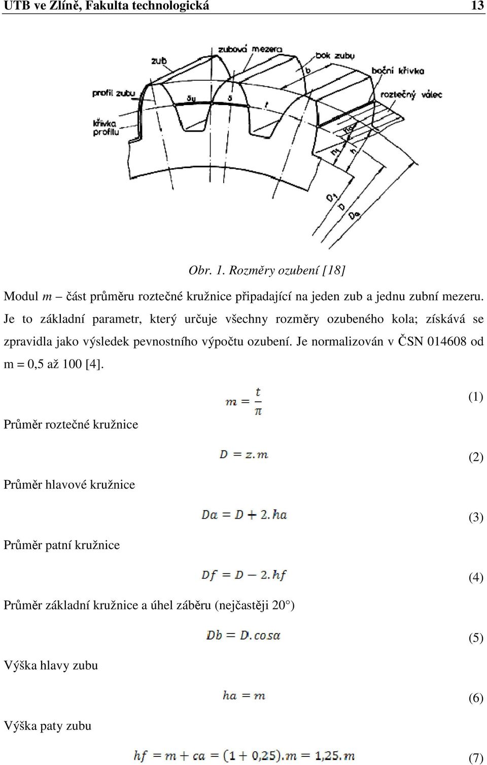 Je to základní parametr, který určuje všechny rozměry ozubeného kola; získává se zpravidla jako výsledek pevnostního výpočtu