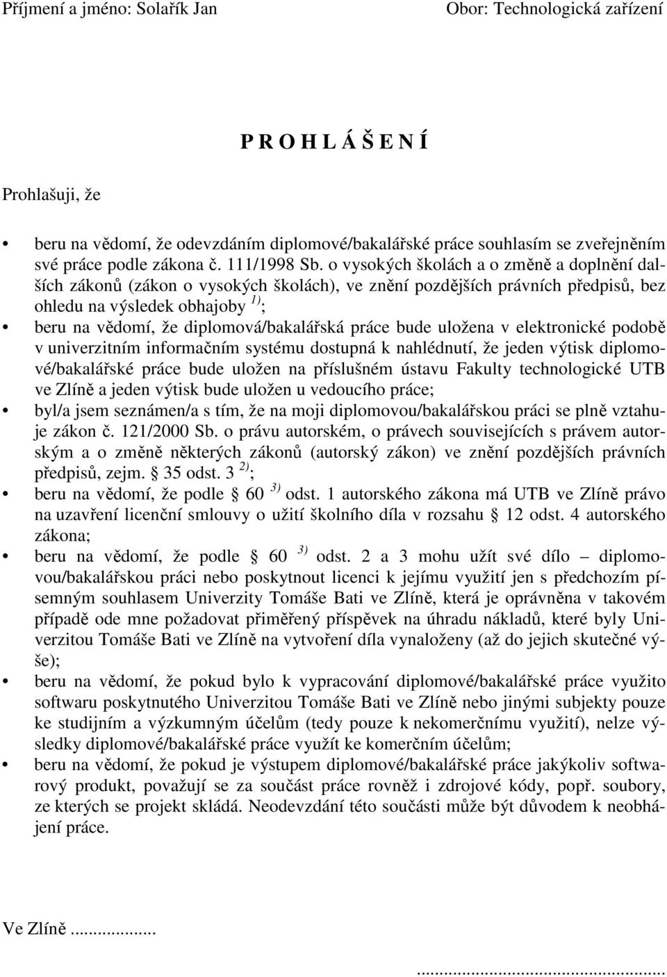 o vysokých školách a o změně a doplnění dalších zákonů (zákon o vysokých školách), ve znění pozdějších právních předpisů, bez ohledu na výsledek obhajoby 1) ; beru na vědomí, že diplomová/bakalářská