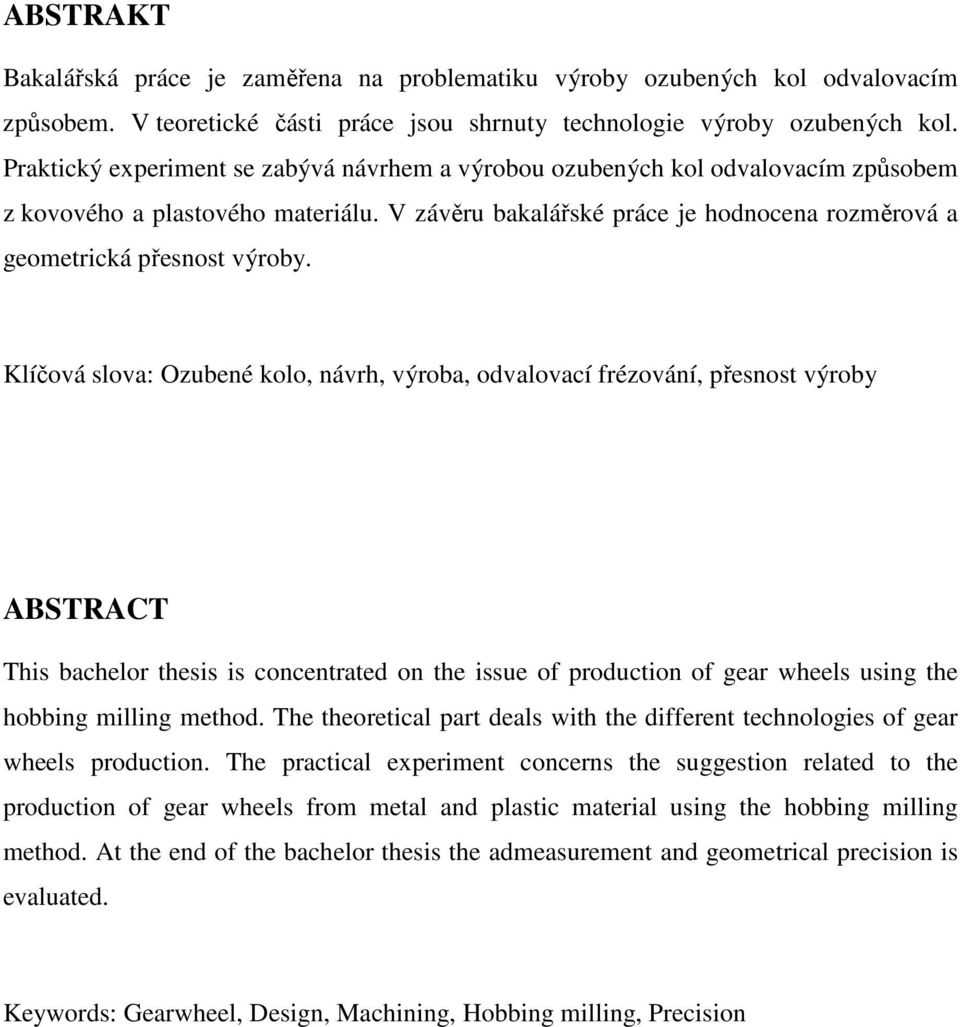 Klíčová slova: Ozubené kolo, návrh, výroba, odvalovací frézování, přesnost výroby ABSTRACT This bachelor thesis is concentrated on the issue of production of gear wheels using the hobbing milling