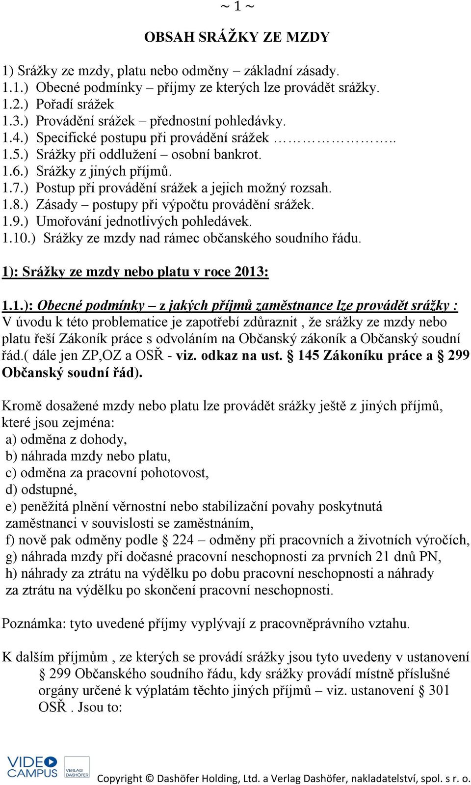 ) Postup při provádění srážek a jejich možný rozsah. 1.8.) Zásady postupy při výpočtu provádění srážek. 1.9.) Umořování jednotlivých pohledávek. 1.10.