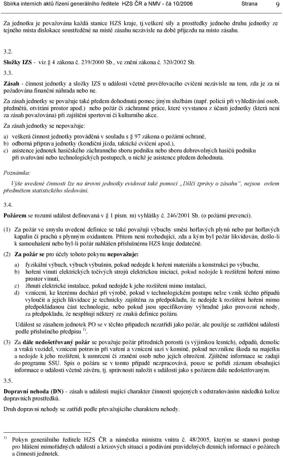 , ve znění zákona č. 320/2002 Sb. 3.3. Zásah - činnost jednotky a složky IZS u události včetně prověřovacího cvičení nezávisle na tom, zda je za ni požadována finanční náhrada nebo ne.