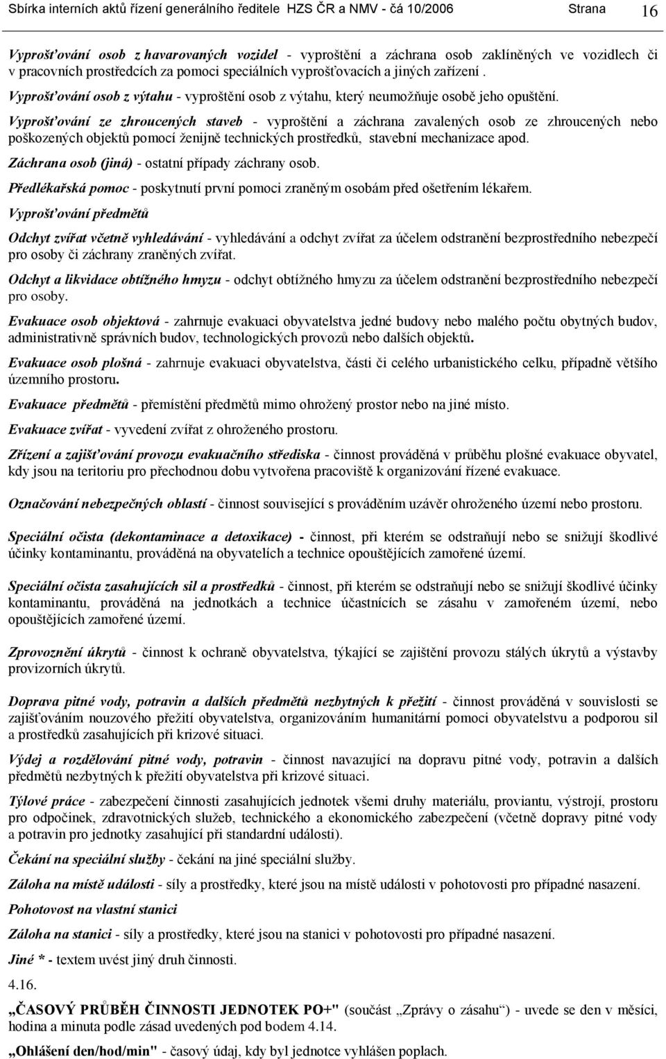 Vyprošťování ze zhroucených staveb - vyproštění a záchrana zavalených osob ze zhroucených nebo poškozených objektů pomocí ženijně technických prostředků, stavební mechanizace apod.