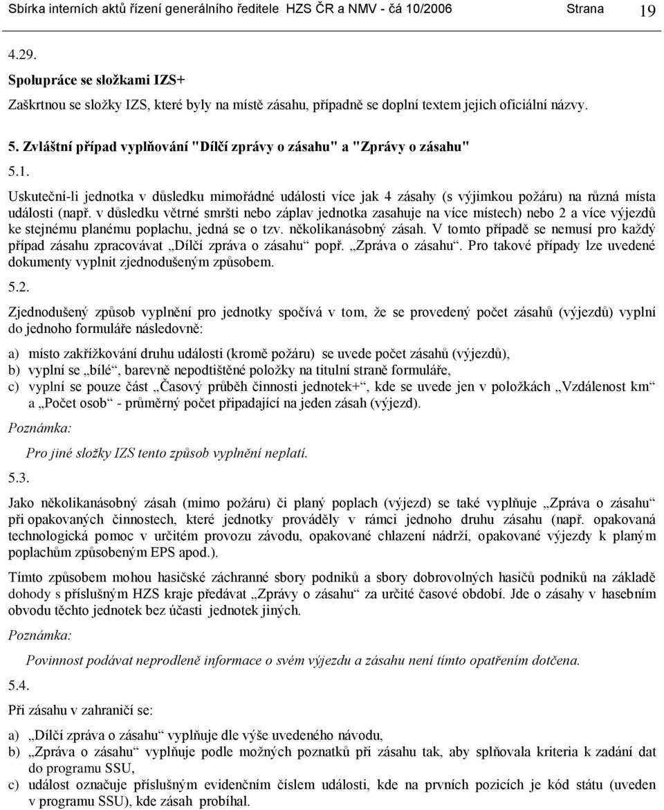 Zvláštní případ vyplňování "Dílčí zprávy o zásahu" a "Zprávy o zásahu" 5.1. Uskuteční-li jednotka v důsledku mimořádné události více jak 4 zásahy (s výjimkou požáru) na různá místa události (např.