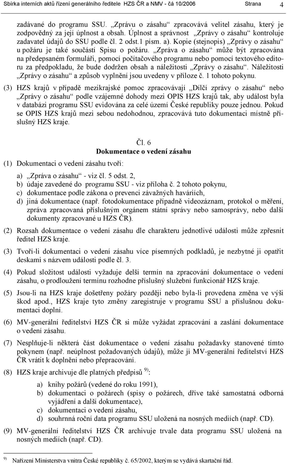 Zpráva o zásahu může být zpracována na předepsaném formuláři, pomocí počítačového programu nebo pomocí textového editoru za předpokladu, že bude dodržen obsah a náležitosti Zprávy o zásahu.