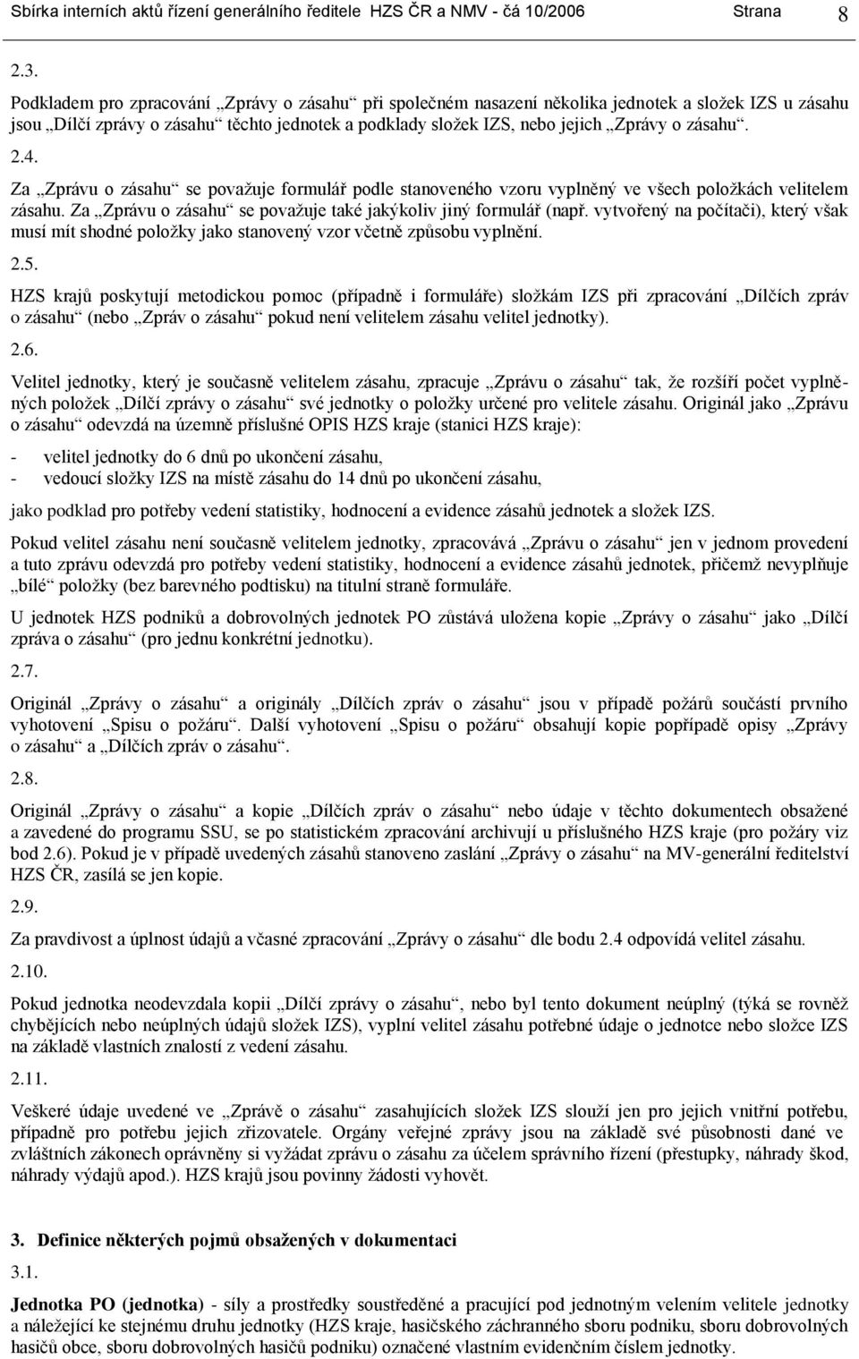 2.4. Za Zprávu o zásahu se považuje formulář podle stanoveného vzoru vyplněný ve všech položkách velitelem zásahu. Za Zprávu o zásahu se považuje také jakýkoliv jiný formulář (např.