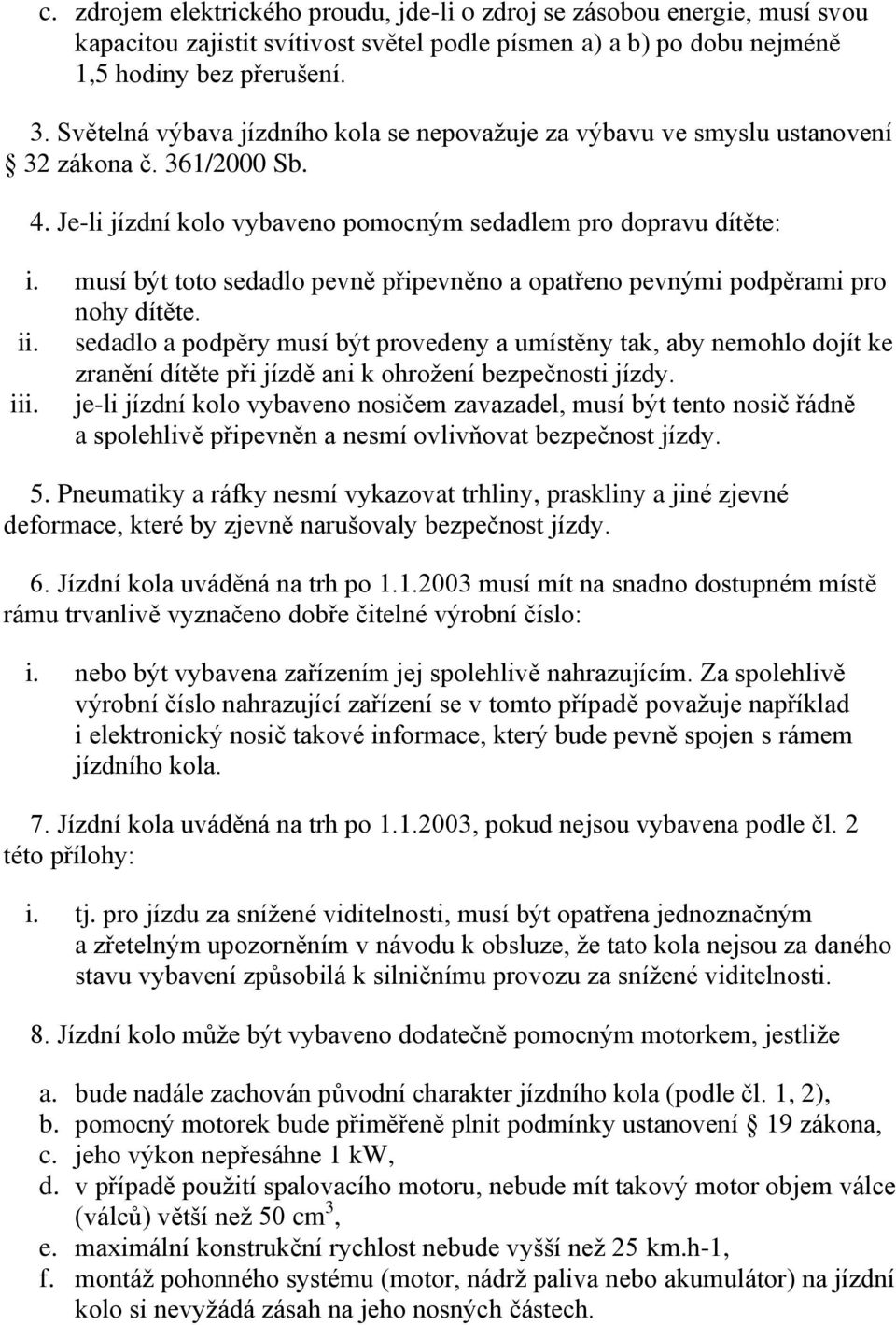musí být toto sedadlo pevně připevněno a opatřeno pevnými podpěrami pro nohy dítěte. ii.