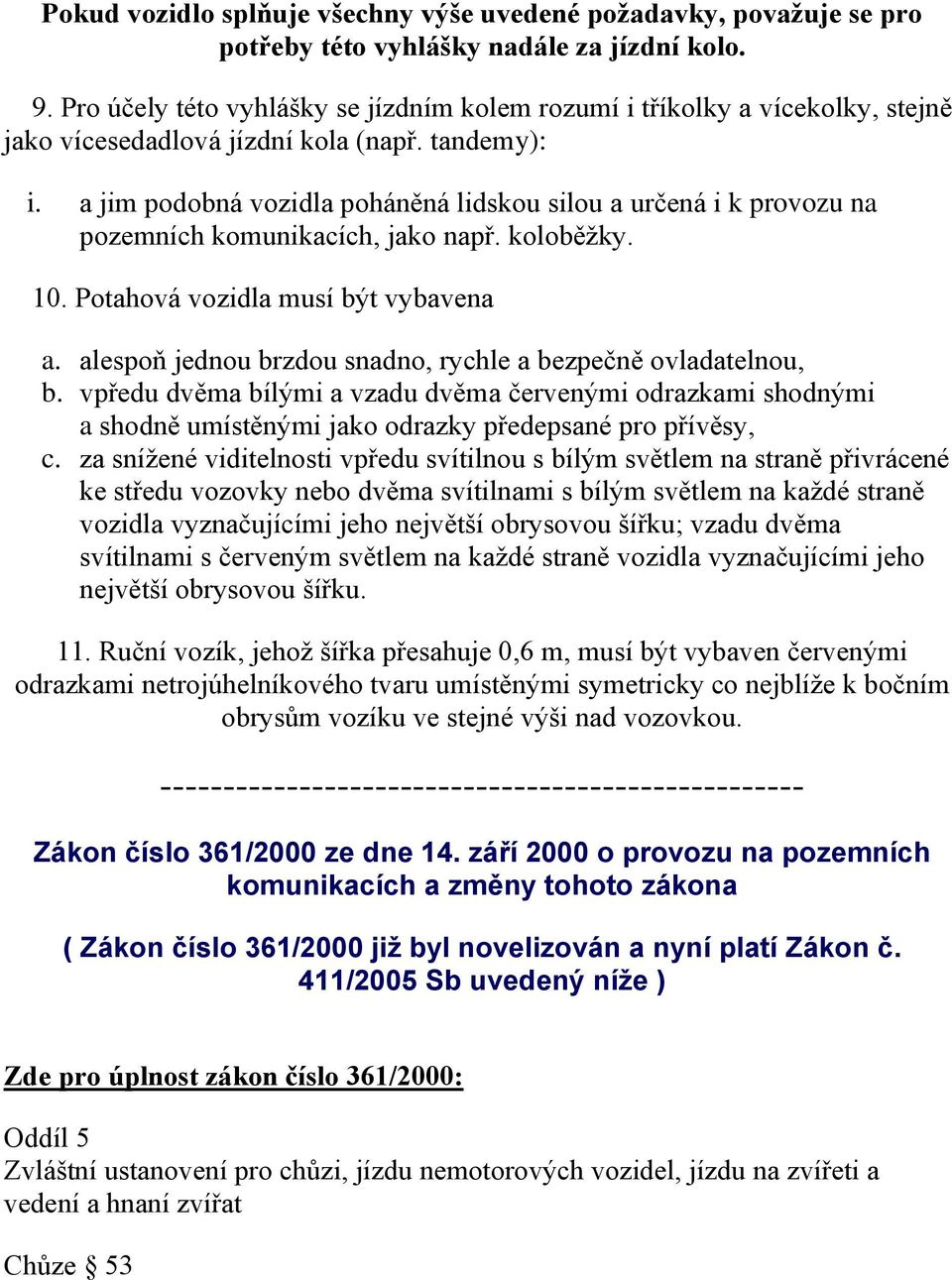 a jim podobná vozidla poháněná lidskou silou a určená i k provozu na pozemních komunikacích, jako např. koloběžky. 10. Potahová vozidla musí být vybavena a.