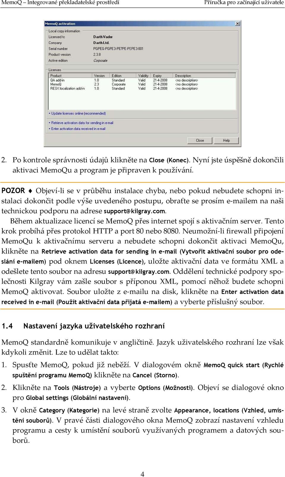 support@kilgray.com. Během aktualizace licencí se MemoQ přes internet spojí s aktivačním server. Tento krok probíhá přes protokol HTTP a port 80 nebo 8080.