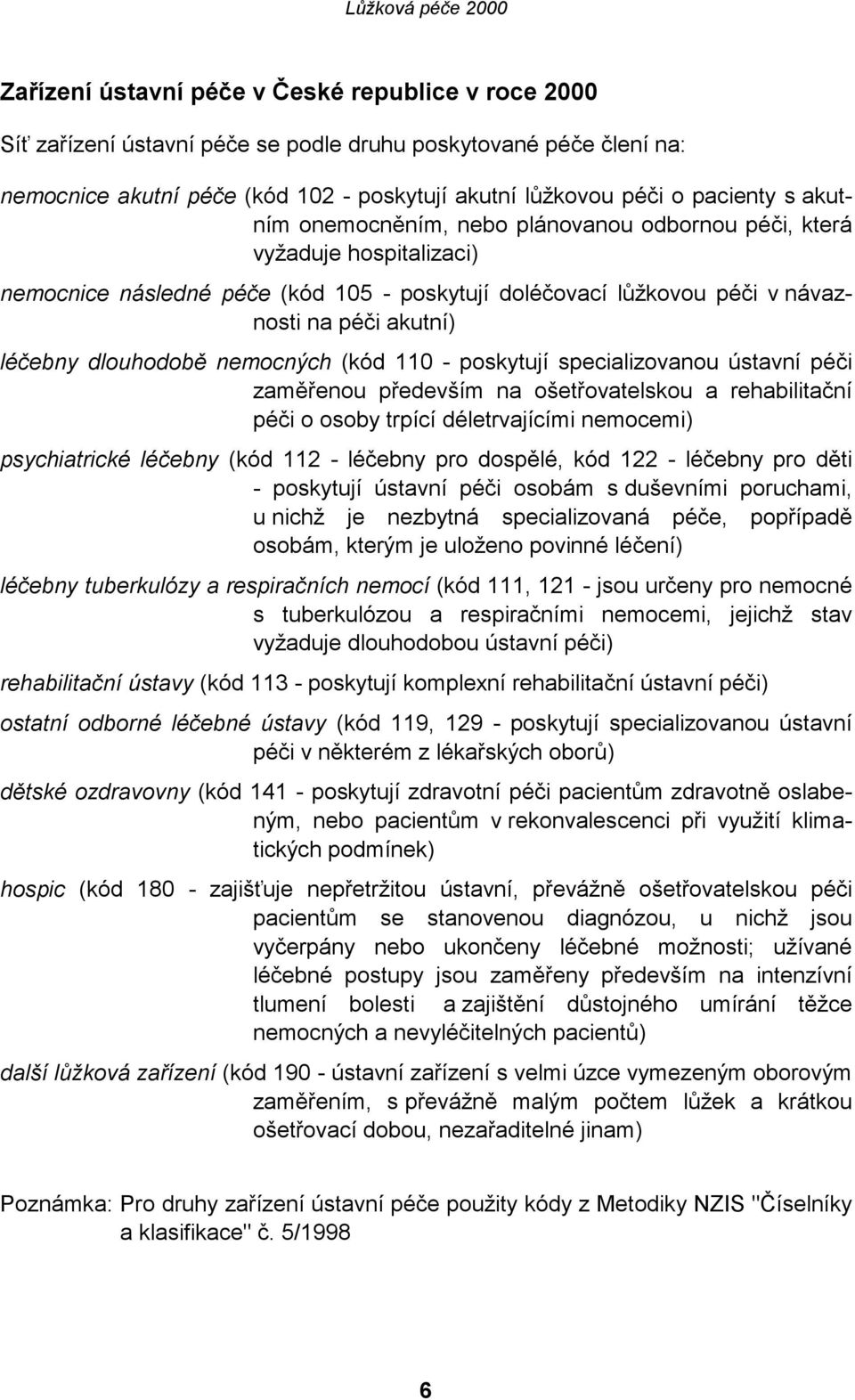 nemocných (kód 110 - poskytují specializovanou ústavní péči zaměřenou především na ošetřovatelskou a rehabilitační péči o osoby trpící déletrvajícími nemocemi) psychiatrické léčebny (kód 112 -