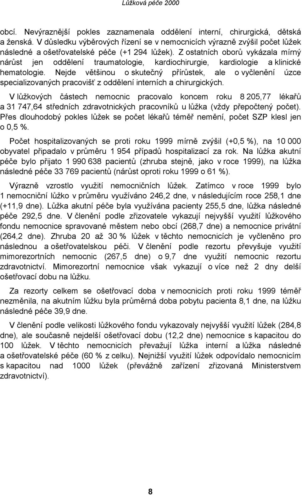 Z ostatních oborů vykázala mírný nárůst jen oddělení traumatologie, kardiochirurgie, kardiologie a klinické hematologie.