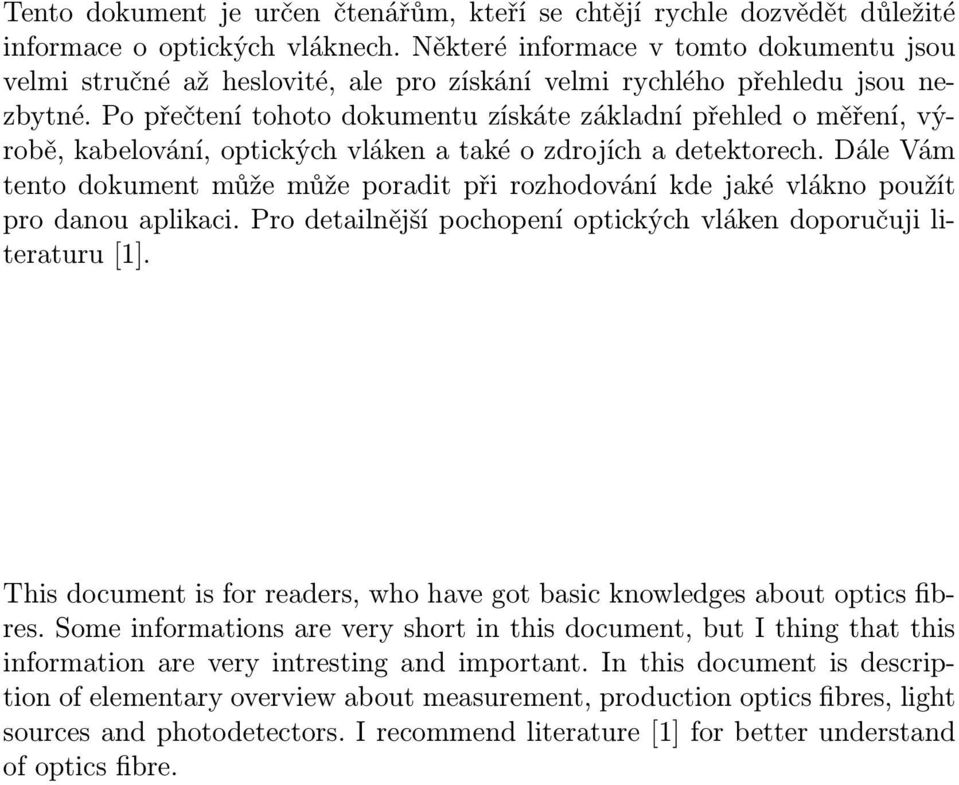 Po přečtení tohoto dokumentu získáte základní přehled o měření, výrobě, kabelování, optických vláken a také o zdrojích a detektorech.