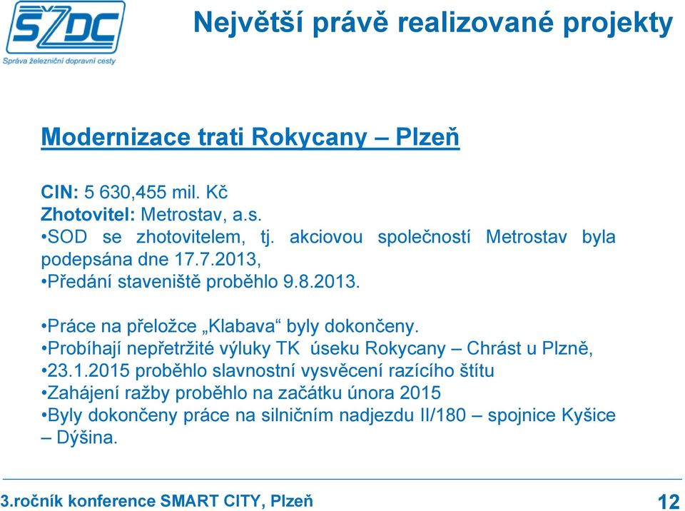 Předání staveniště proběhlo 9.8.2013. Metrostav byla Práce na přeložce Klabava byly dokončeny.