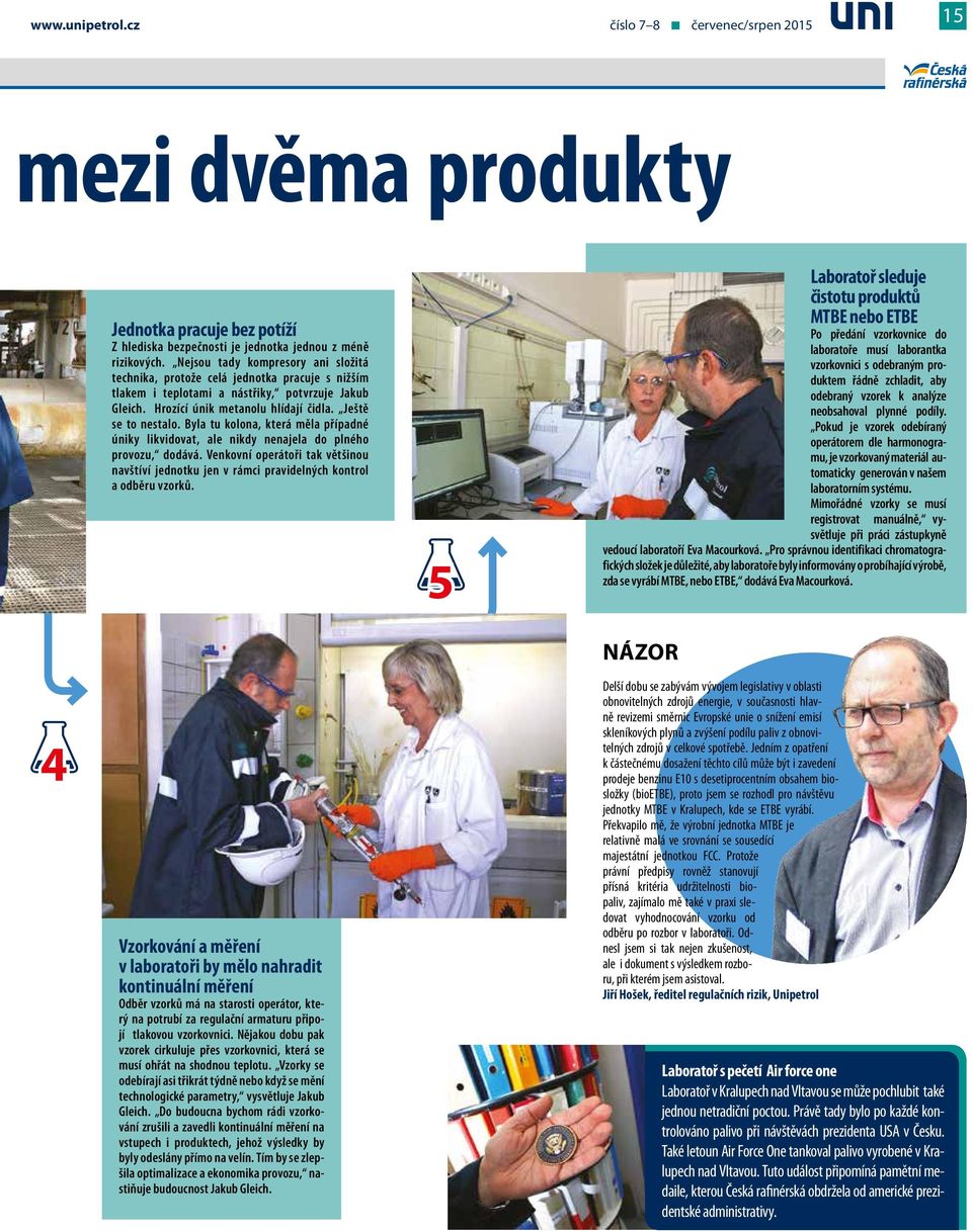 Byla tu kolona, která měla případné úniky likvidovat, ale nikdy nenajela do plného provozu, dodává. Venkovní operátoři tak většinou navštíví jednotku jen v rámci pravidelných kontrol a odběru vzorků.