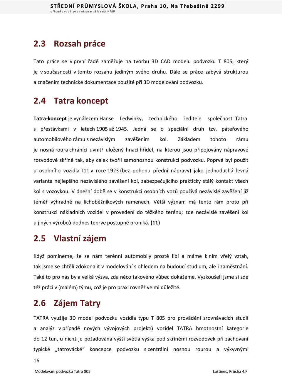 4 Tatra koncept Tatra-koncept je vynálezem Hanse Ledwinky, technického ředitele společnosti Tatra s přestávkami v letech 1905 až 1945. Jedná se o speciální druh tzv.