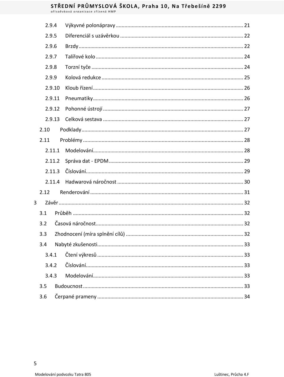 .. 29 2.11.3 Číslování... 29 2.11.4 Hadwarová náročnost... 30 2.12 Renderování... 31 3 Závěr... 32 3.1 Průběh... 32 3.2 Časová náročnost... 32 3.3 Zhodnocení (míra splnění cílů).
