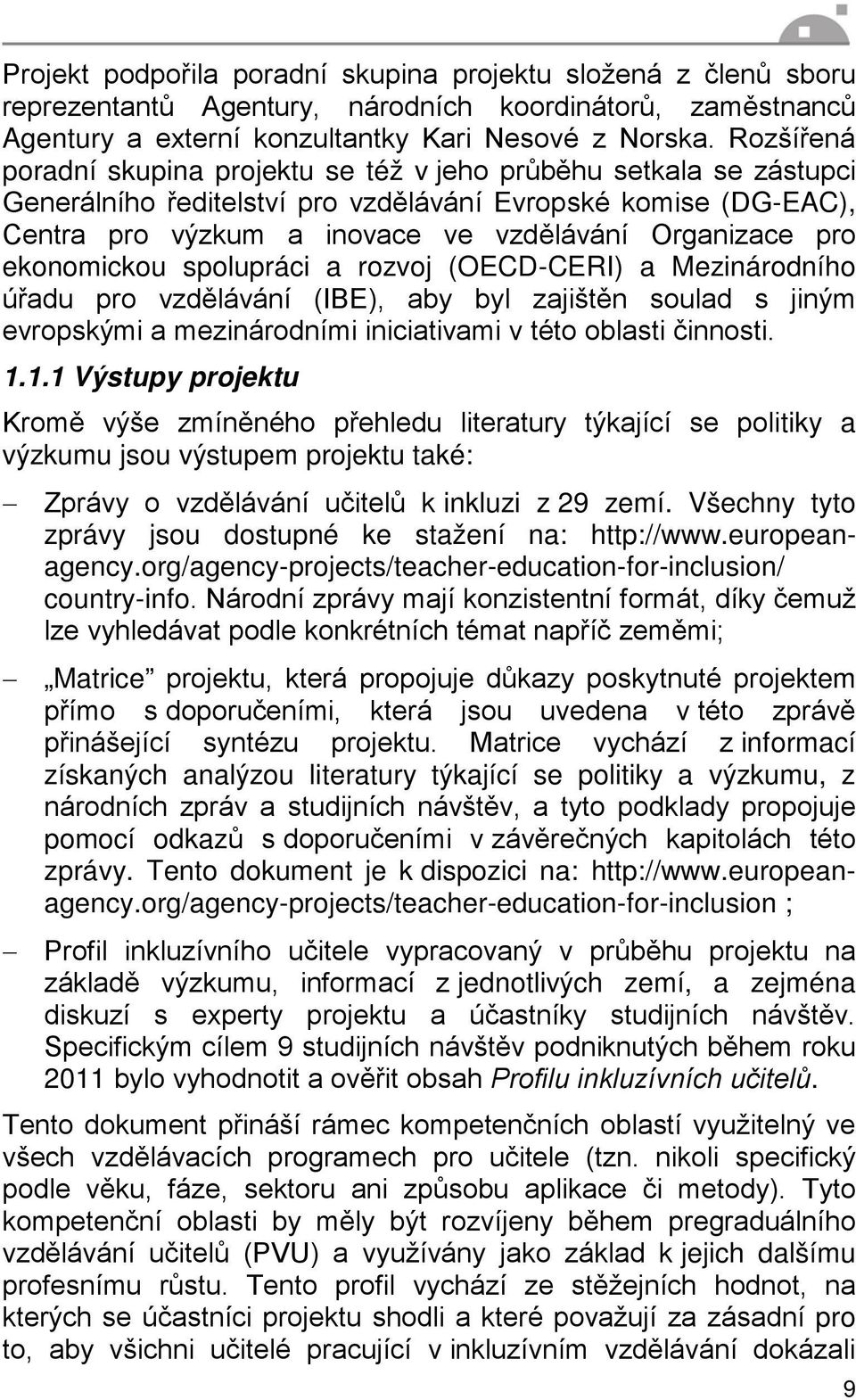 ekonomickou spolupráci a rozvoj (OECD-CERI) a Mezinárodního úřadu pro vzdělávání (IBE), aby byl zajištěn soulad s jiným evropskými a mezinárodními iniciativami v této oblasti činnosti. 1.