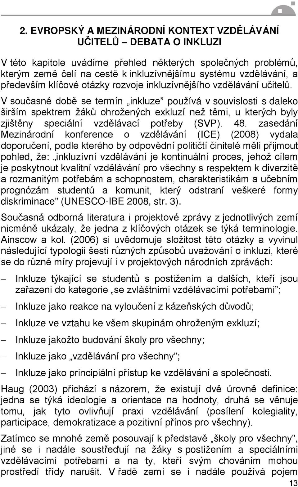 V současné době se termín inkluze používá v souvislosti s daleko širším spektrem žáků ohrožených exkluzí než těmi, u kterých byly zjištěny speciální vzdělávací potřeby (SVP). 48.