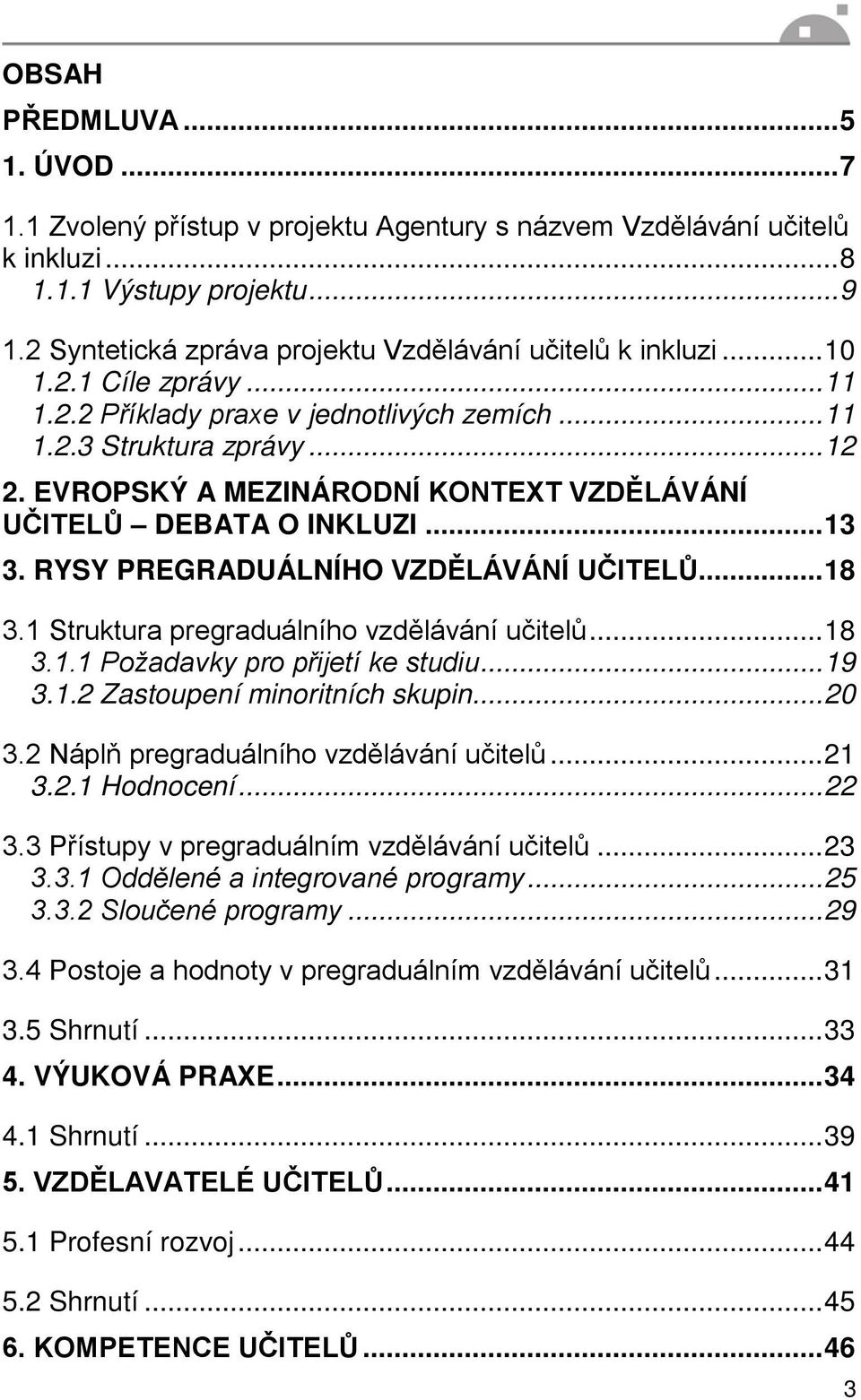 EVROPSKÝ A MEZINÁRODNÍ KONTEXT VZDĚLÁVÁNÍ UČITELŮ DEBATA O INKLUZI... 13 3. RYSY PREGRADUÁLNÍHO VZDĚLÁVÁNÍ UČITELŮ... 18 3.1 Struktura pregraduálního vzdělávání učitelů... 18 3.1.1 Požadavky pro přijetí ke studiu.