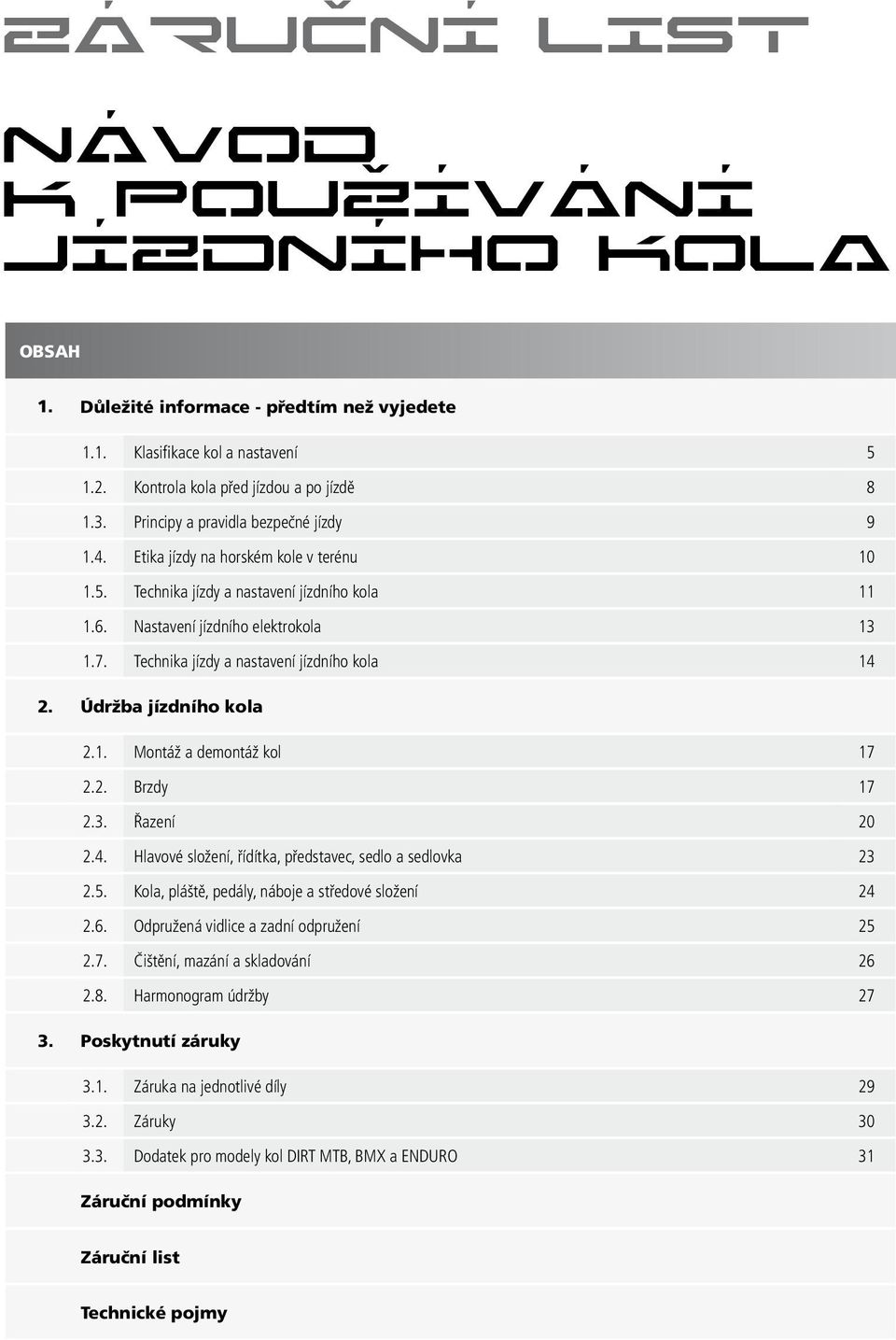 Technika jízdy a nastavení jízdního kola 14 2. Údržba jízdního kola 2.1. Montáž a demontáž kol 17 2.2. Brzdy 17 2.3. Řazení 20 2.4. Hlavové složení, řídítka, představec, sedlo a sedlovka 23 2.5.