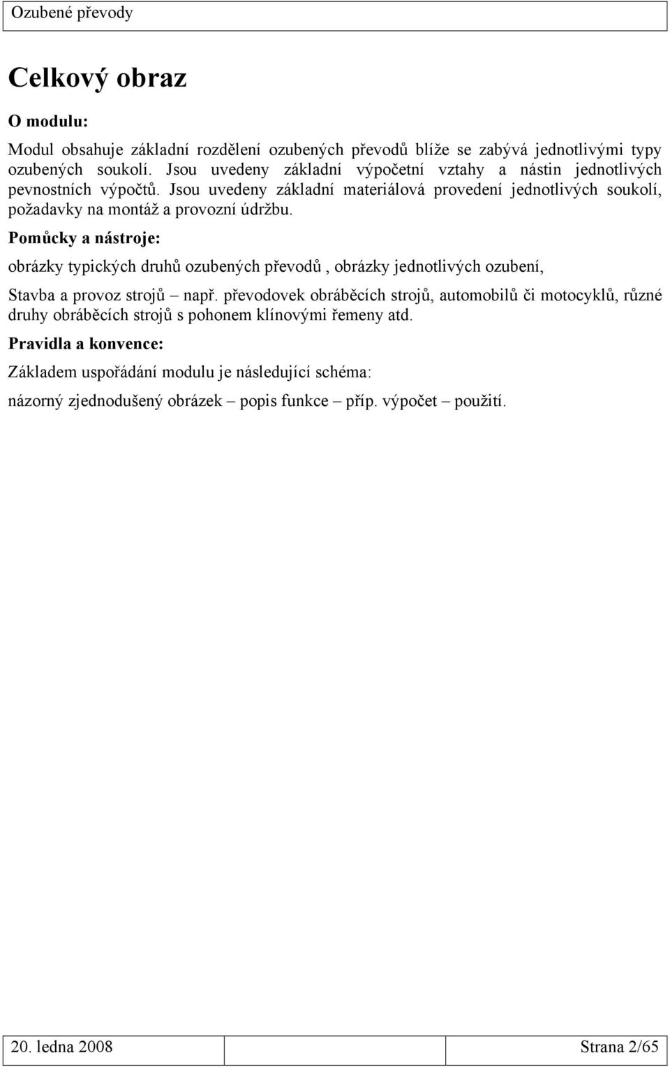 Jsou uvedeny základní materiálová provedení jednotlivých soukolí, požadavky na montáž a provozní údržbu.