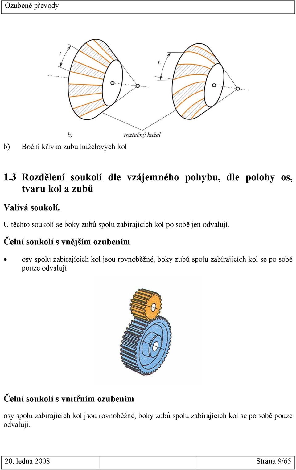 U těchto soukolí se boky zubů spolu zabírajících kol po sobě jen odvalují.