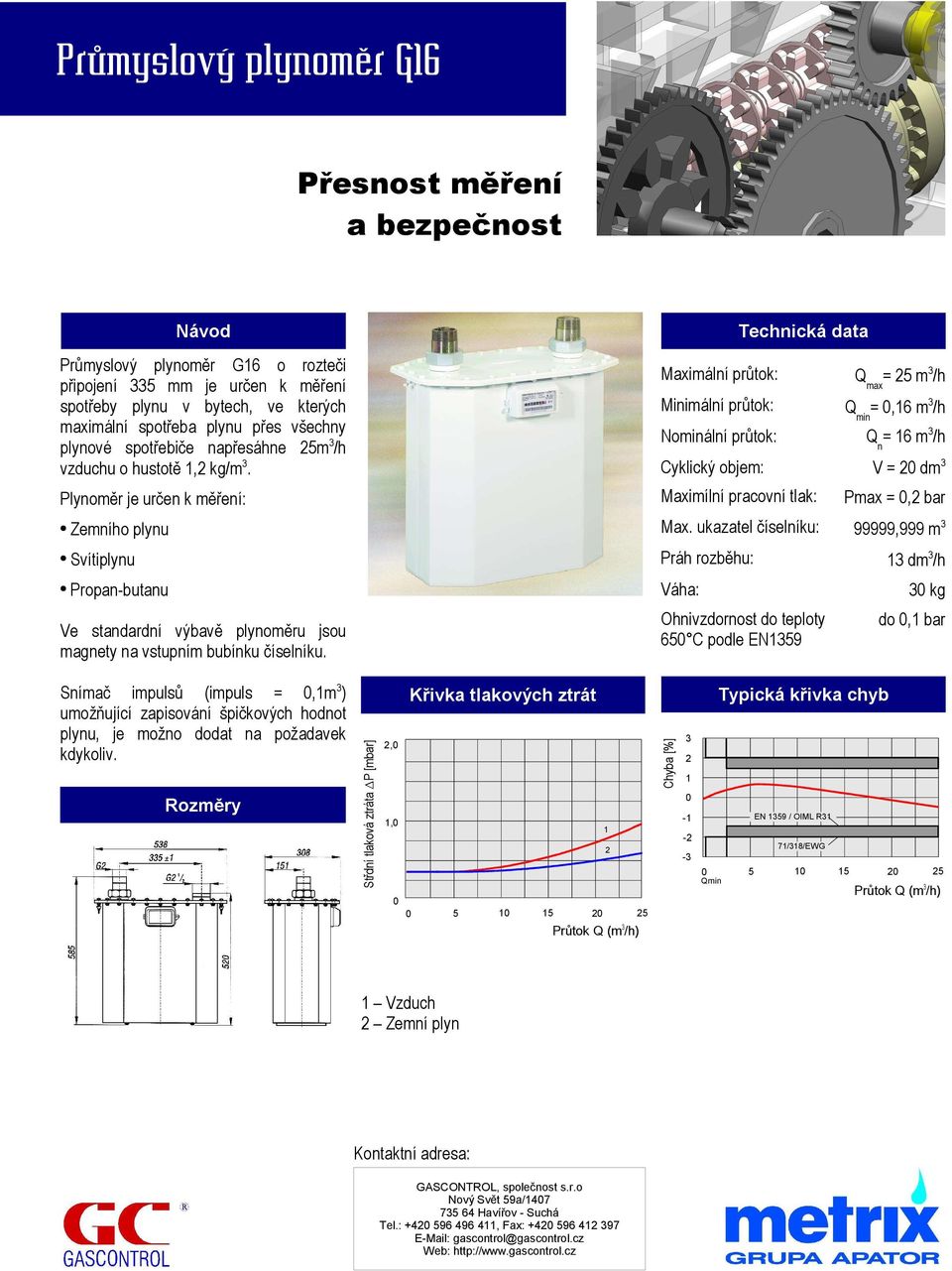 65 C podle EN59 = 5 m /h =,6 m /h = 6 m /h V = dm Pmax =, bar dm /h kg do, bar Snímač impulsů (impuls =,m