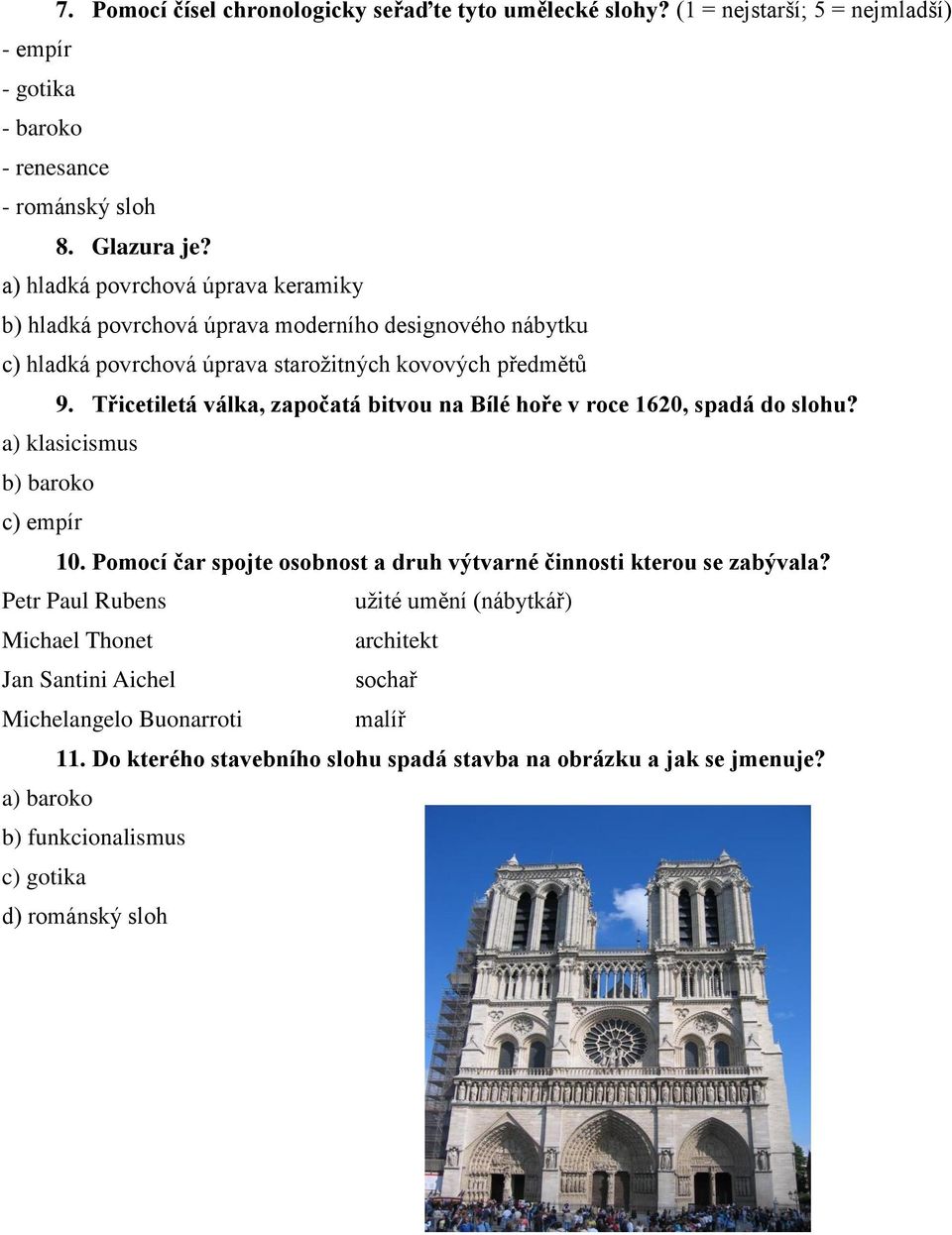 Třicetiletá válka, započatá bitvou na Bílé hoře v roce 1620, spadá do slohu? a) klasicismus b) baroko c) empír 10.