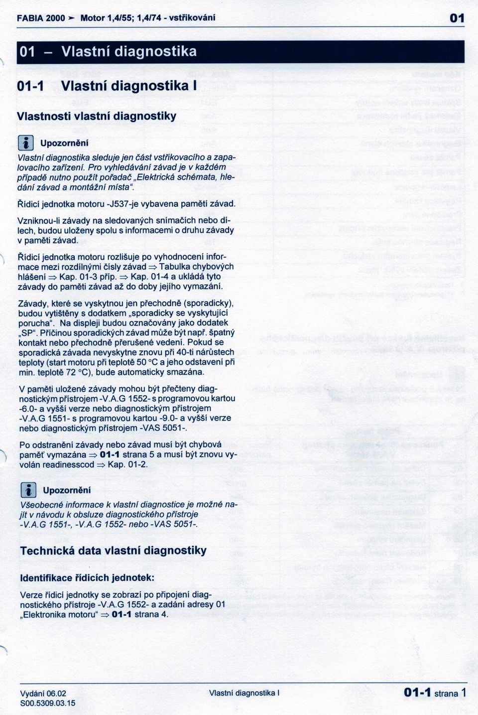 Vzniknou-Ii závady na sledovaných snímacích nebo dílech, budou uloženy spolu s informacemi o druhu závady v pameti závad.