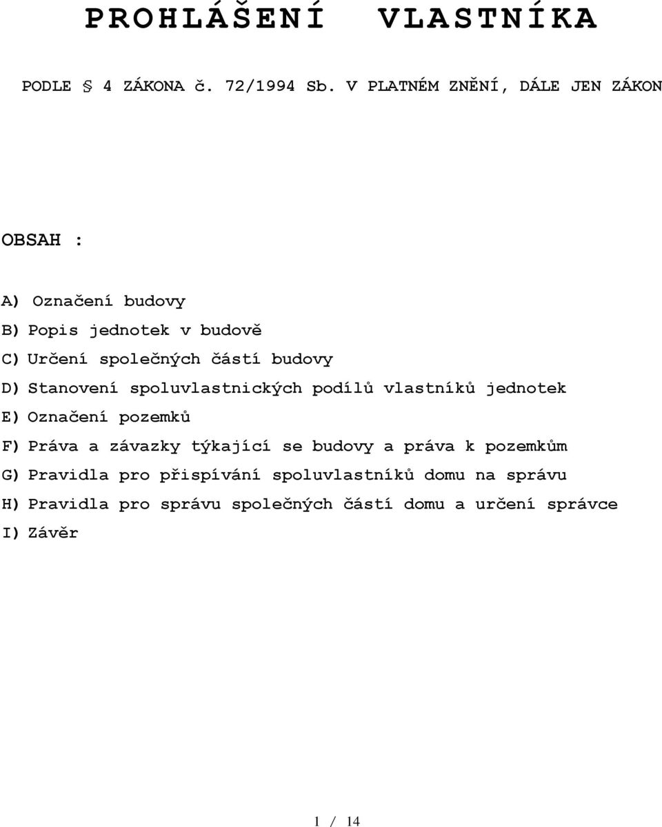 částí budovy D) Stanoní spoluvlastnických podílů vlastníků jednotek E) Označení pozemků F) Práva a závazky