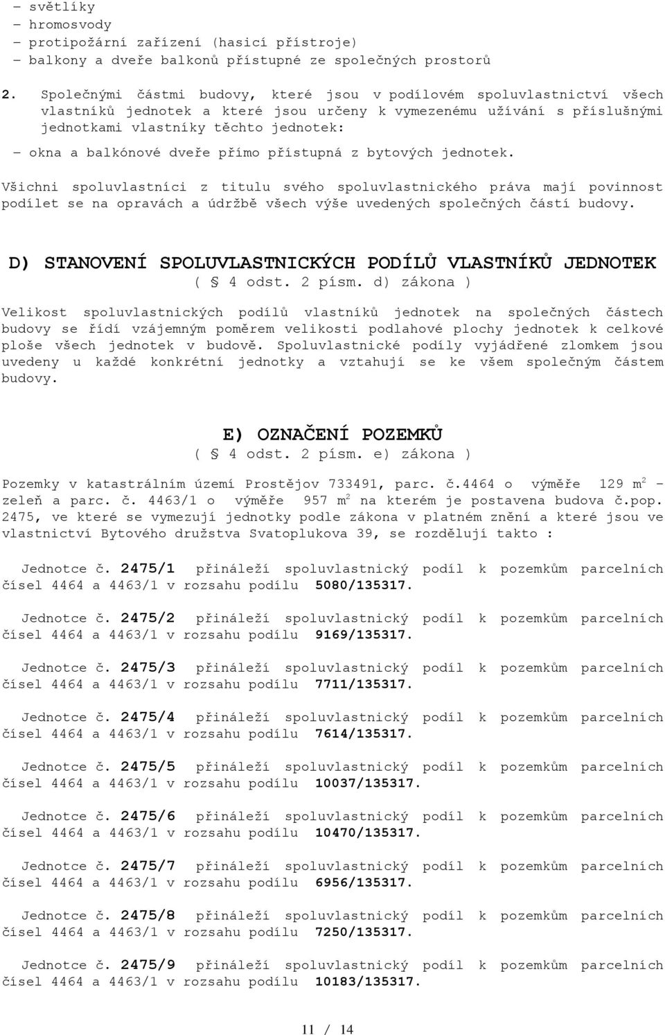 balkónové dře přímo přístupná z bytových jednotek.