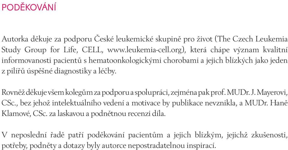 Rovněž děkuje všem kolegům za podporu a spolupráci, zejména pak prof. MUDr. J. Mayerovi, CSc.