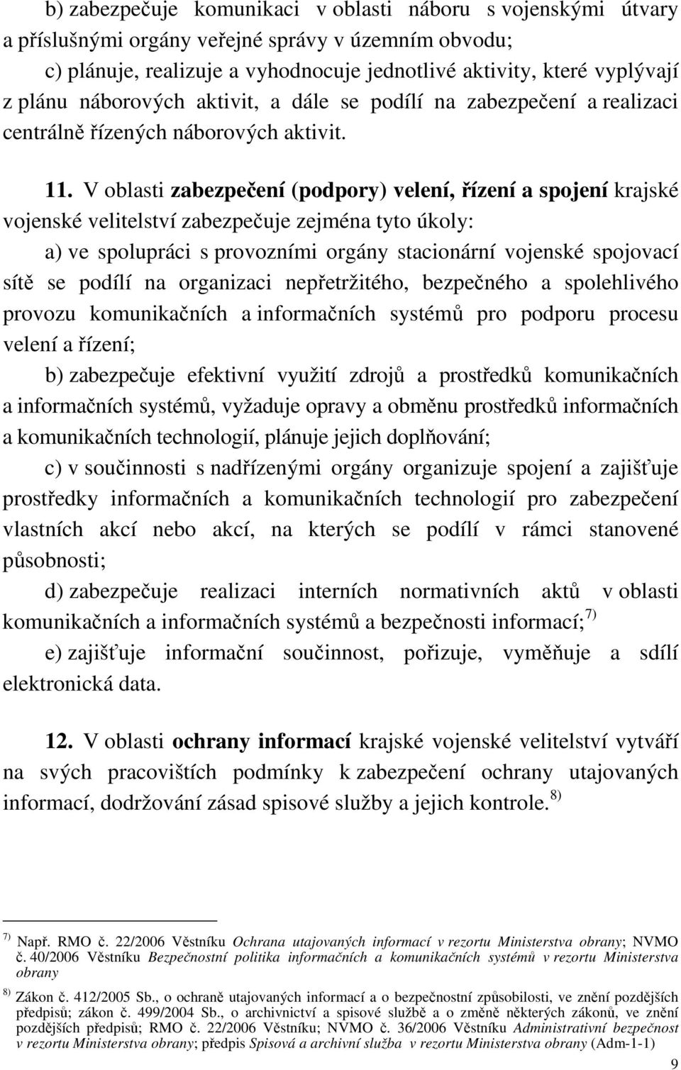 V oblasti zabezpečení (podpory) velení, řízení a spojení krajské vojenské velitelství zabezpečuje zejména tyto úkoly: a) ve spolupráci s provozními orgány stacionární vojenské spojovací sítě se