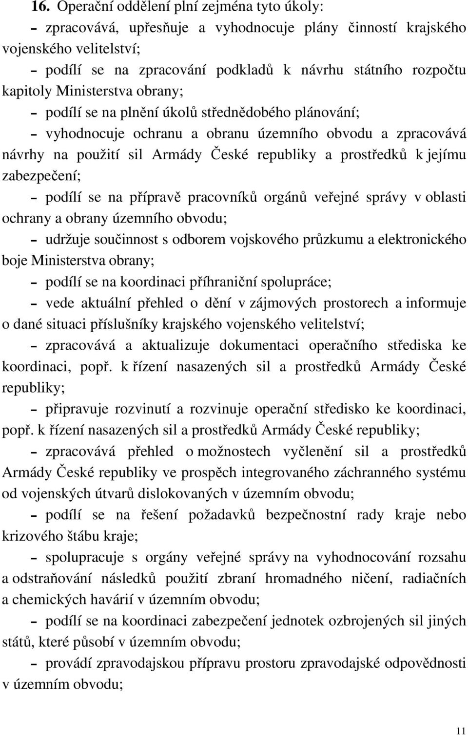 jejímu zabezpečení; podílí se na přípravě pracovníků orgánů veřejné správy v oblasti ochrany a obrany územního obvodu; udržuje součinnost s odborem vojskového průzkumu a elektronického boje