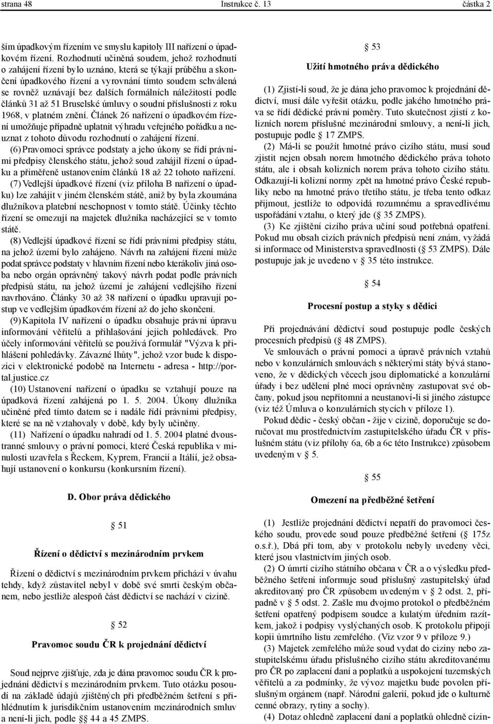 formálních náležitostí podle článků 31 až 51 Bruselské úmluvy o soudní příslušnosti z roku 1968, v platném znění.