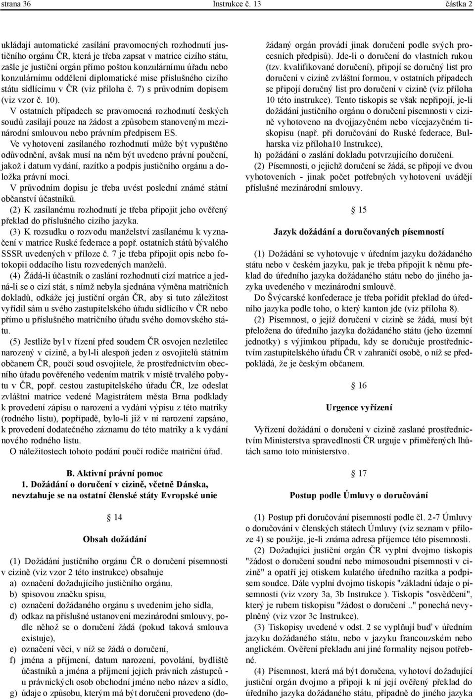konzulárnímu oddělení diplomatické mise příslušného cizího státu sídlícímu v ČR (viz příloha č. 7) s průvodním dopisem (viz vzor č. 10).