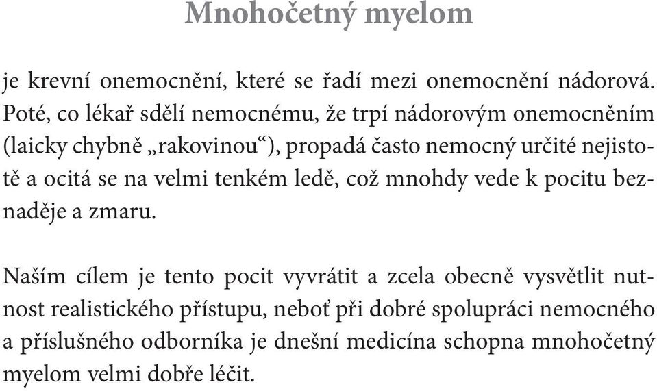 nejistotě a ocitá se na velmi tenkém ledě, což mnohdy vede k pocitu beznaděje a zmaru.