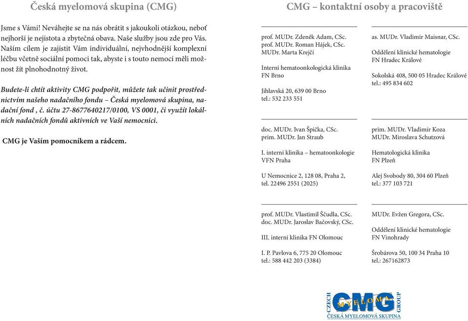 Budete-li chtít aktivity CMG podpořit, můžete tak učinit prostřednictvím našeho nadačního fondu Česká myelomová skupina, nadační fond, č.