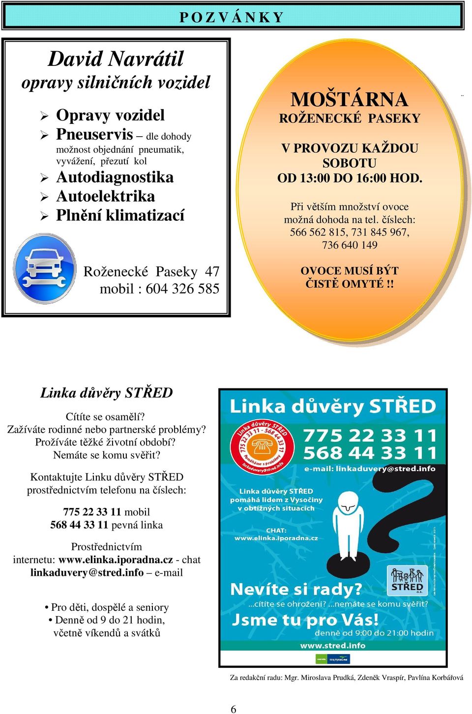 číslech: 566 562 815, 731 845 967, 736 640 149 Roženecké Paseky 47 mobil : 604 326 585 OVOCE MUSÍ BÝT ČISTĚ OMYTÉ!! Linka důvěry STŘED Cítíte se osamělí? Zažíváte rodinné nebo partnerské problémy?