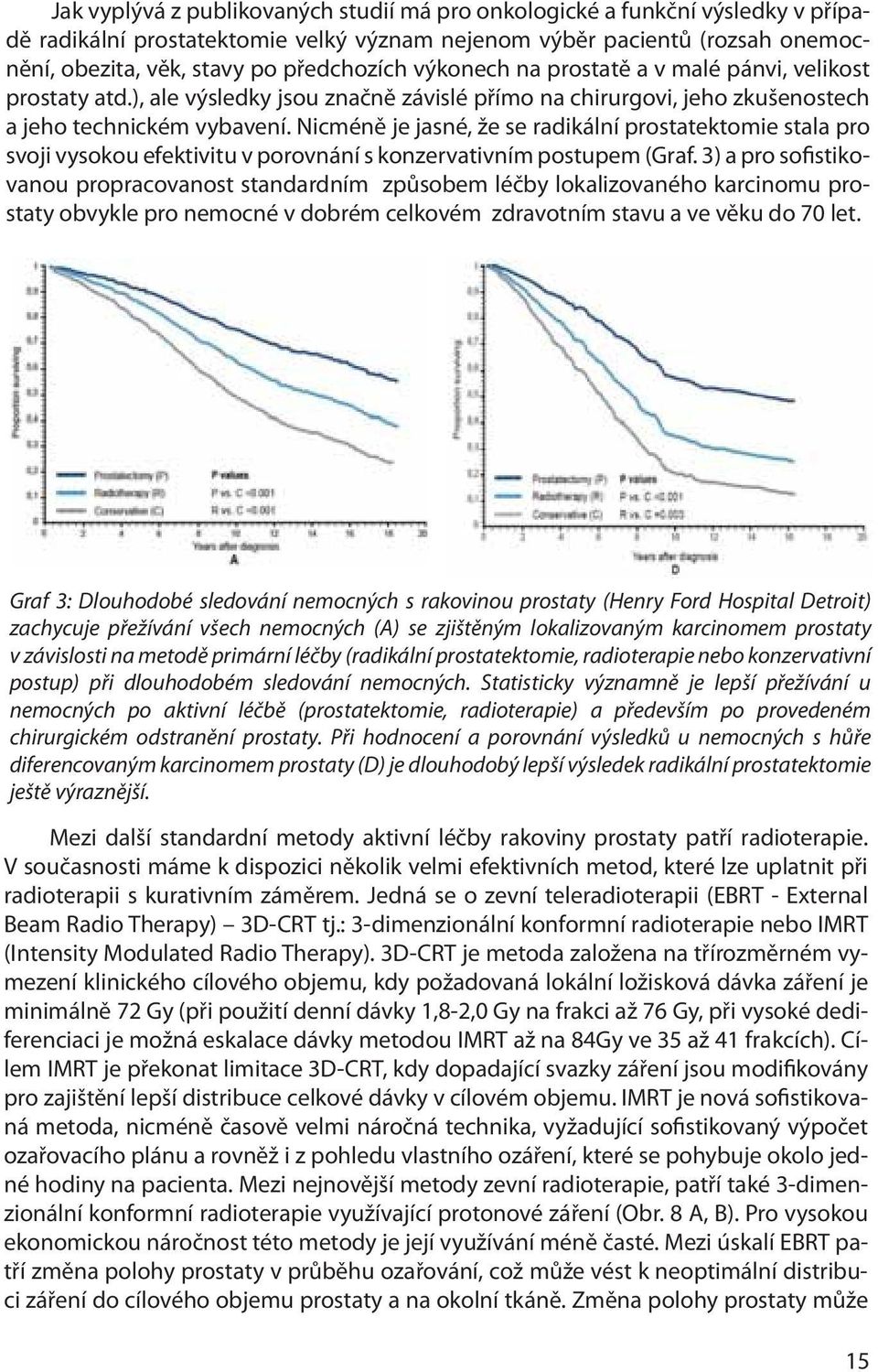 Nicméně je jasné, že se radikální prostatektomie stala pro svoji vysokou efektivitu v porovnání s konzervativním postupem (Graf.