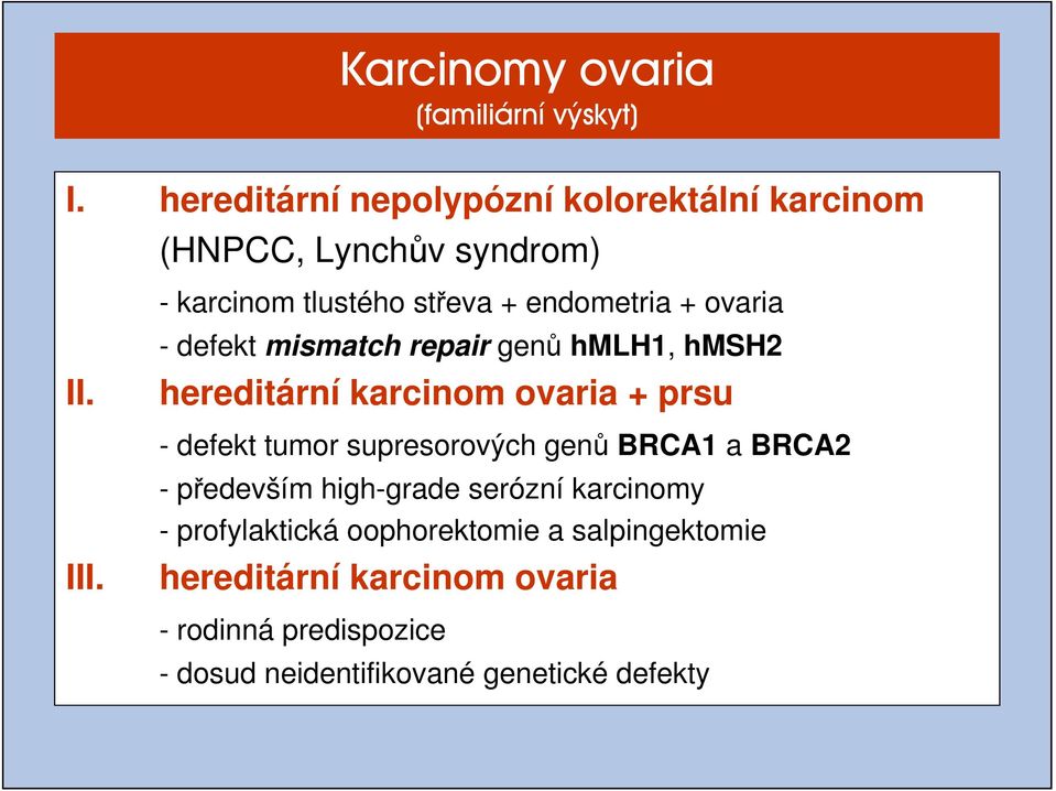 ovaria + prsu - defekt tumor supresorových genů BRCA1 a BRCA2 - především high-grade serózní karcinomy - profylaktická