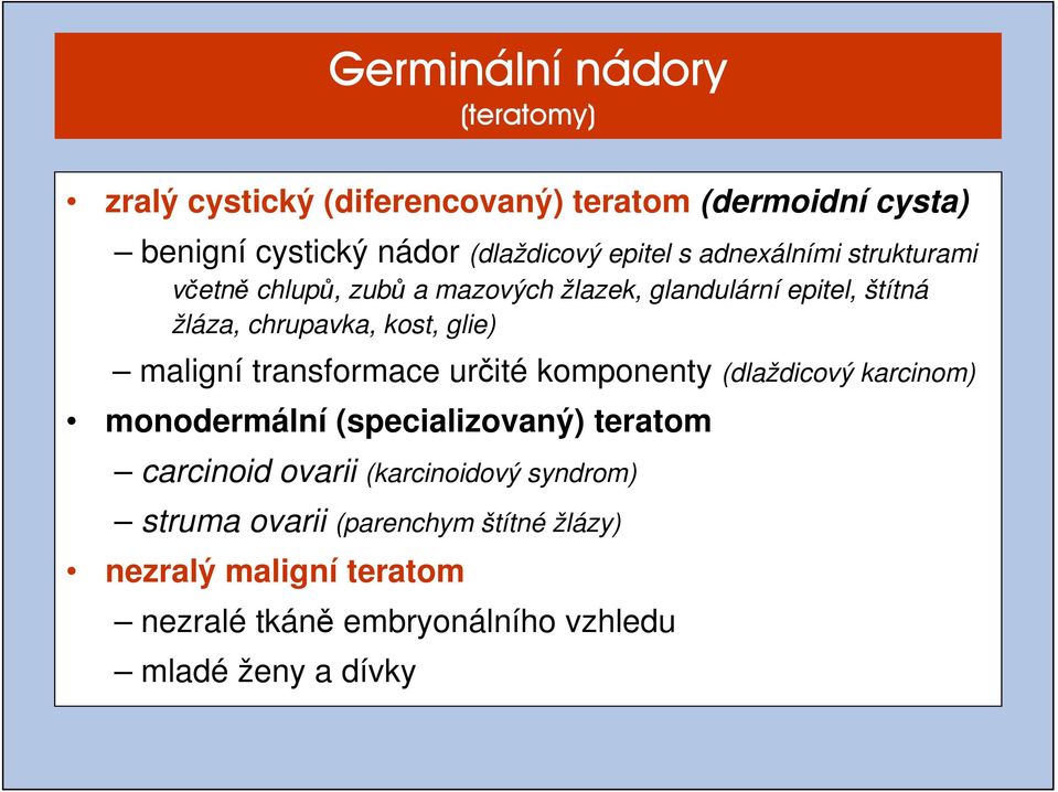 glie) maligní transformace určité komponenty (dlaždicový karcinom) monodermální (specializovaný) teratom carcinoid ovarii