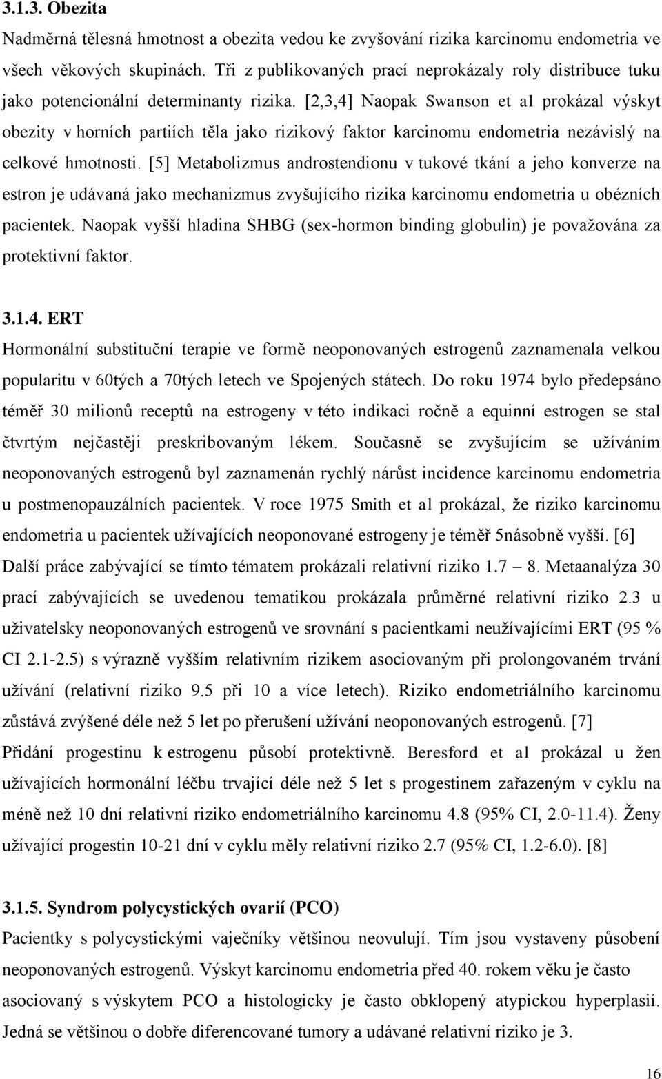 [2,3,4] Naopak Swanson et al prokázal výskyt obezity v horních partiích těla jako rizikový faktor karcinomu endometria nezávislý na celkové hmotnosti.