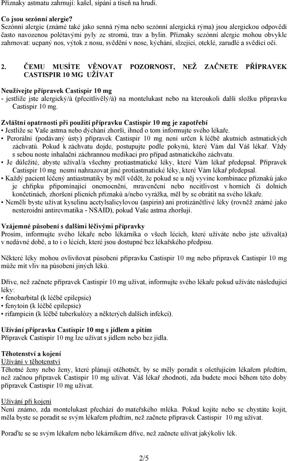 Příznaky sezónní alergie mohou obvykle zahrnovat: ucpaný nos, výtok z nosu, svědění v nose, kýchání, slzející, oteklé, zarudlé a svědící oči. 2.