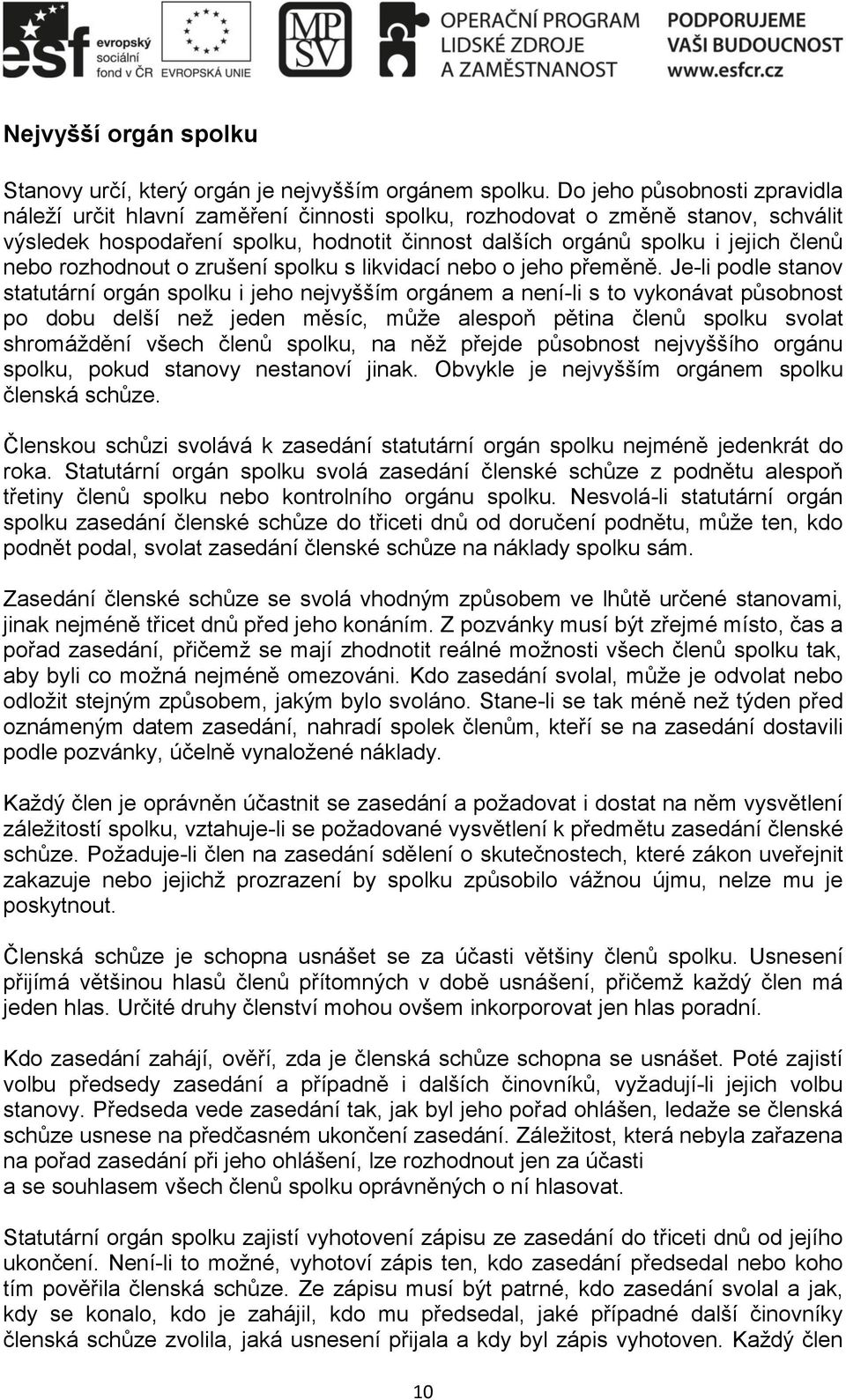 rozhodnout o zrušení spolku s likvidací nebo o jeho přeměně.