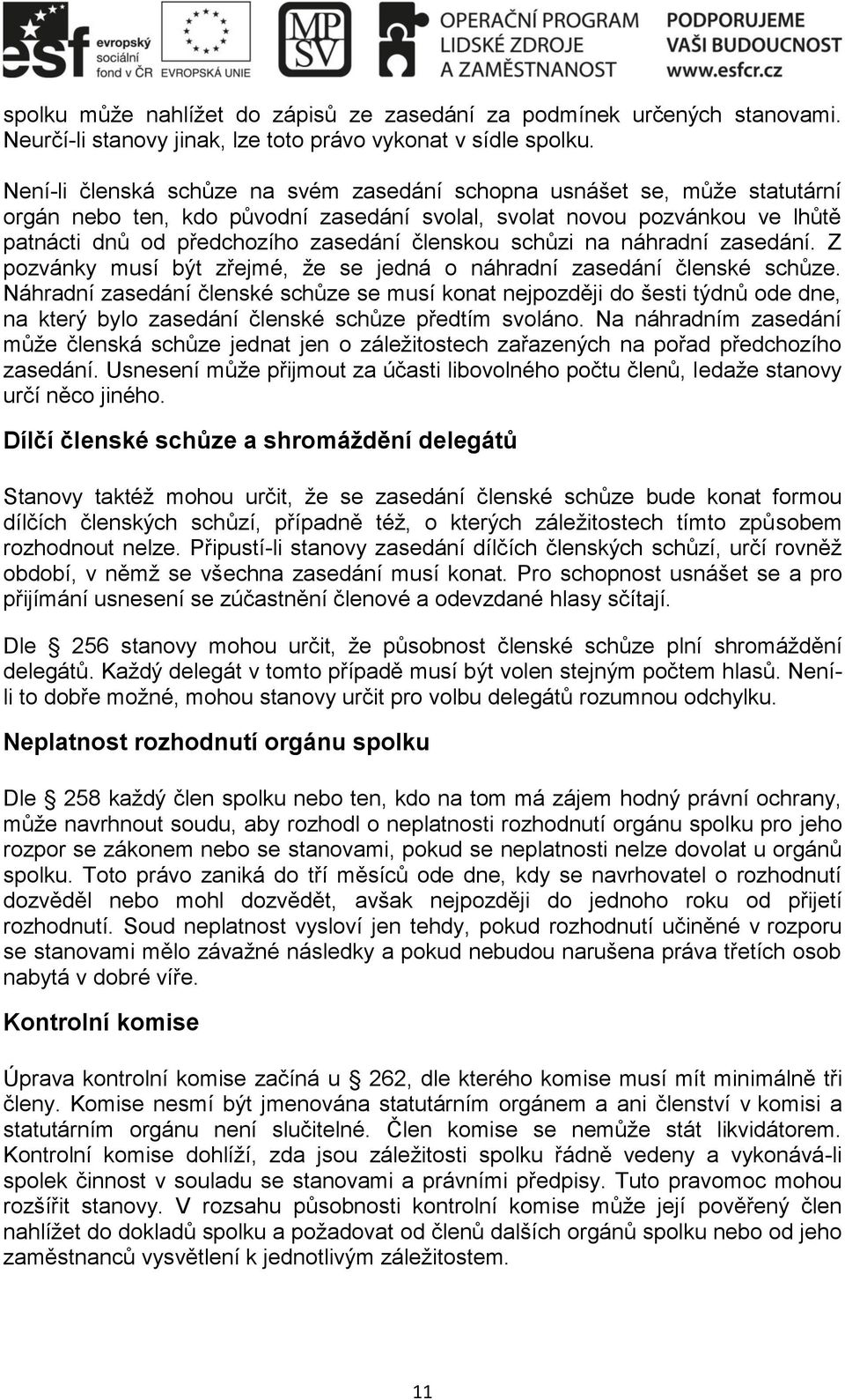 schůzi na náhradní zasedání. Z pozvánky musí být zřejmé, že se jedná o náhradní zasedání členské schůze.