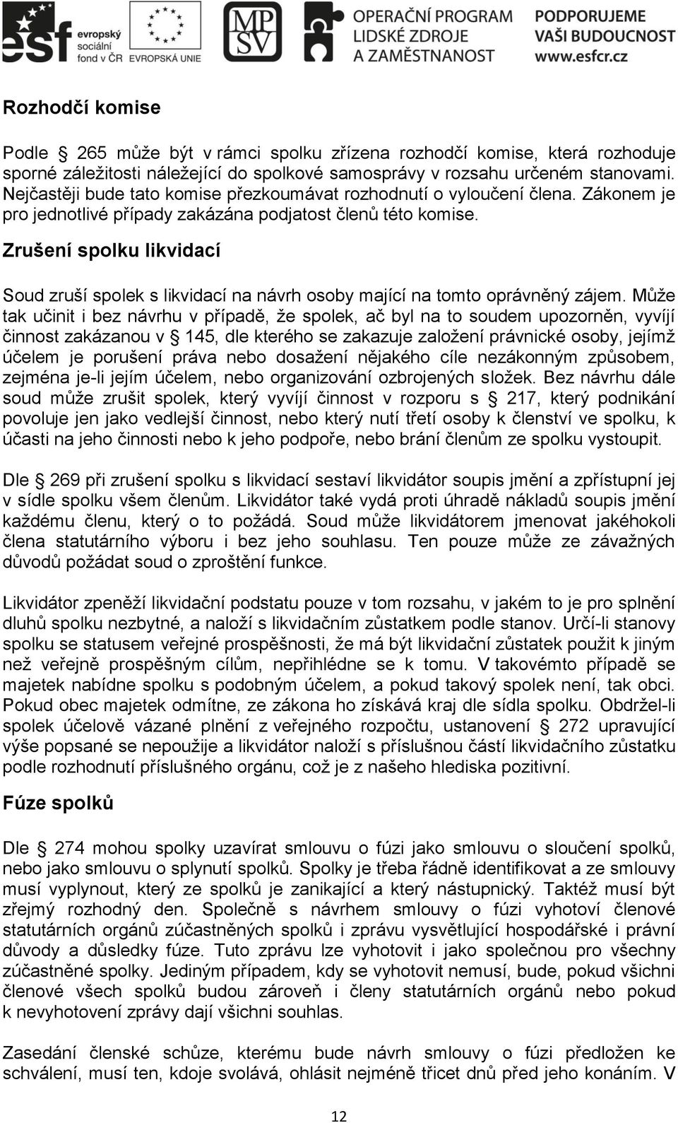 Zrušení spolku likvidací Soud zruší spolek s likvidací na návrh osoby mající na tomto oprávněný zájem.
