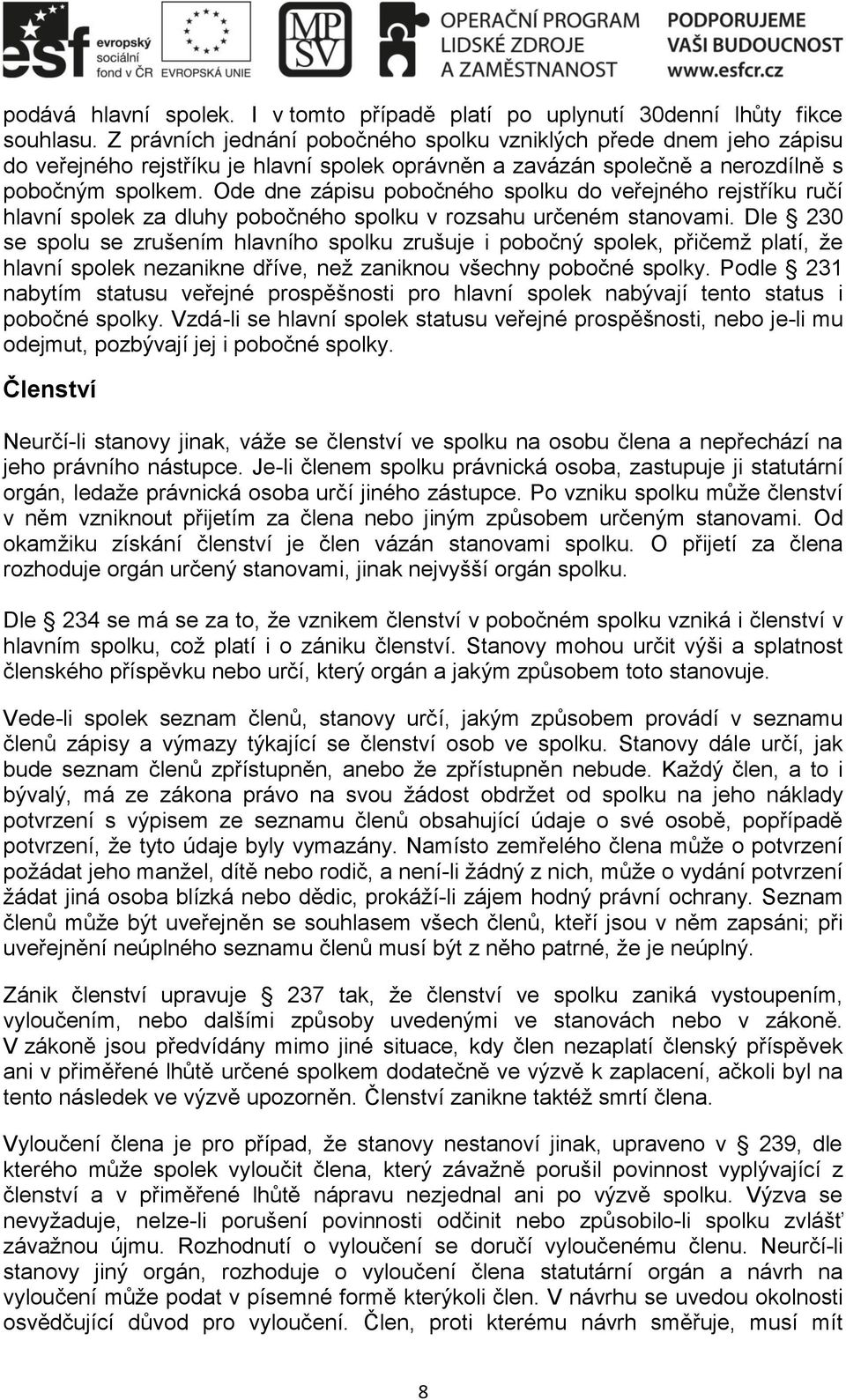 Ode dne zápisu pobočného spolku do veřejného rejstříku ručí hlavní spolek za dluhy pobočného spolku v rozsahu určeném stanovami.