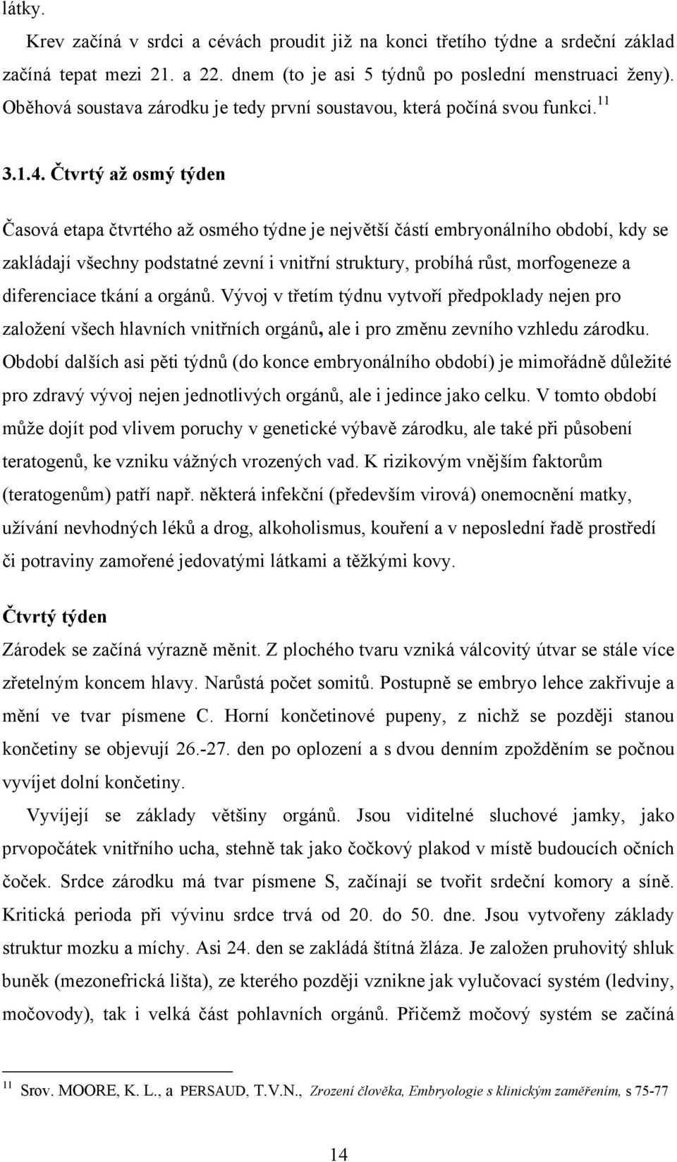 Čtvrtý až osmý týden Časová etapa čtvrtého až osmého týdne je největší částí embryonálního období, kdy se zakládají všechny podstatné zevní i vnitřní struktury, probíhá růst, morfogeneze a